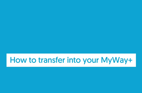 How to Transfer into Your MyWay+